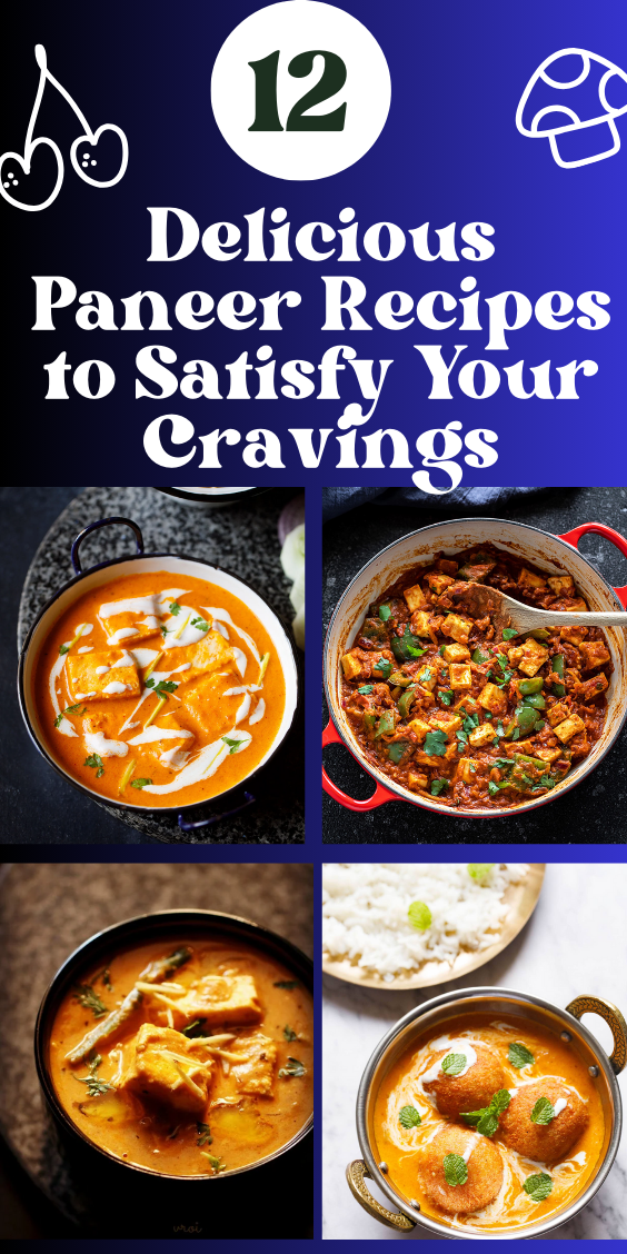 12 Delicious Paneer Recipes to Satisfy Your Cravings